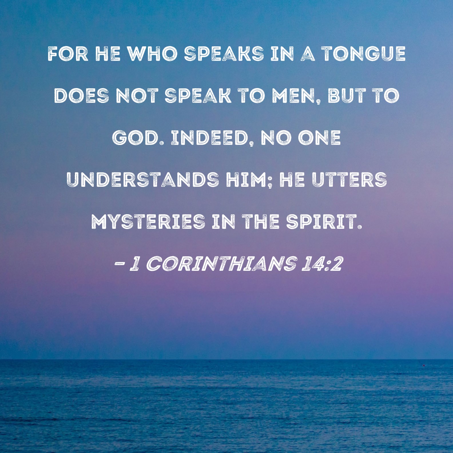 1 Corinthians 14 2 For He Who Speaks In A Tongue Does Not Speak To Men 