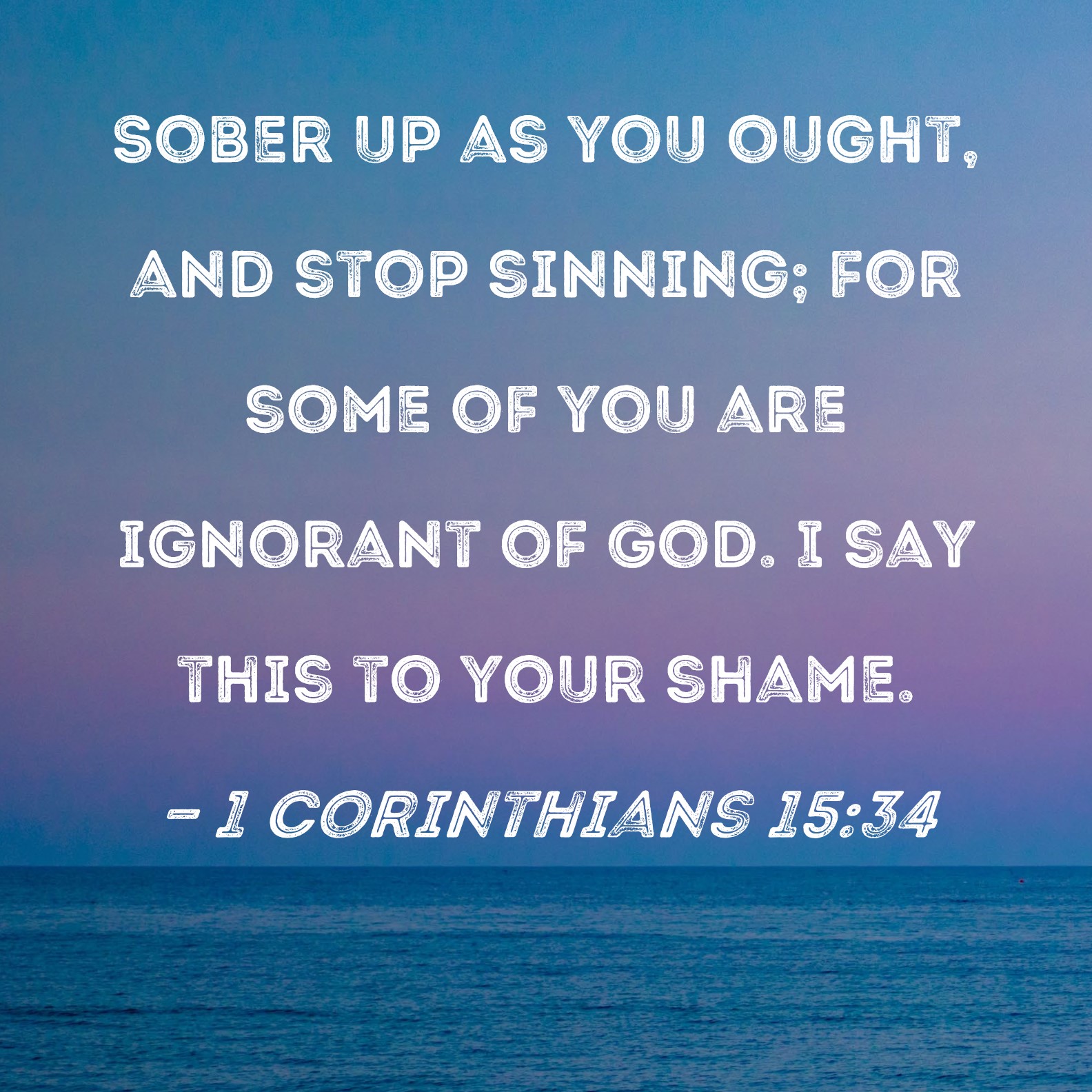 1 Corinthians 15 34 Sober Up As You Ought And Stop Sinning For Some 