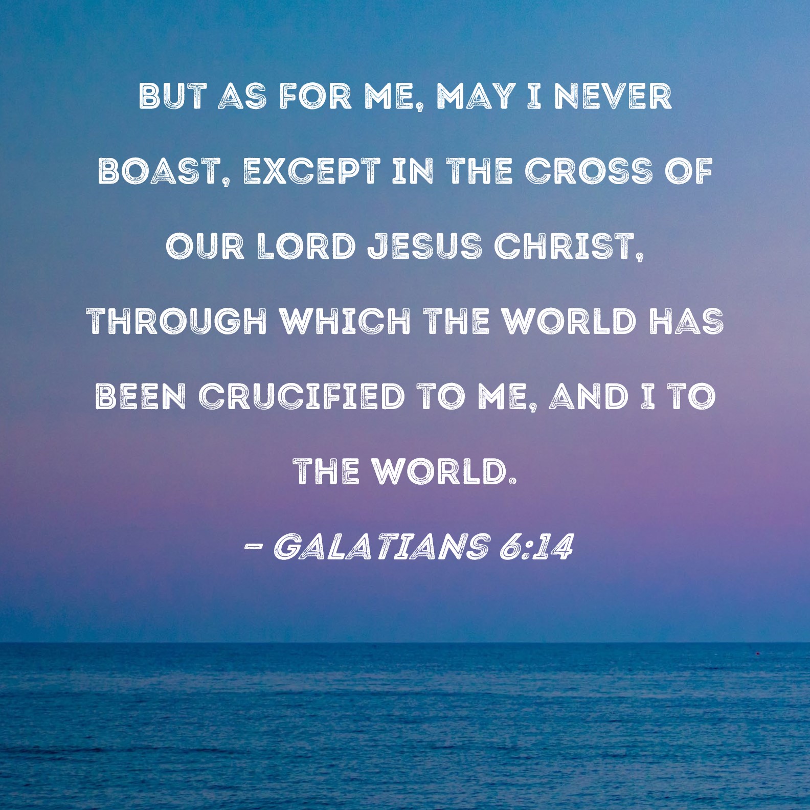 Galatians 6 14 But As For Me May I Never Boast Except In The Cross Of 