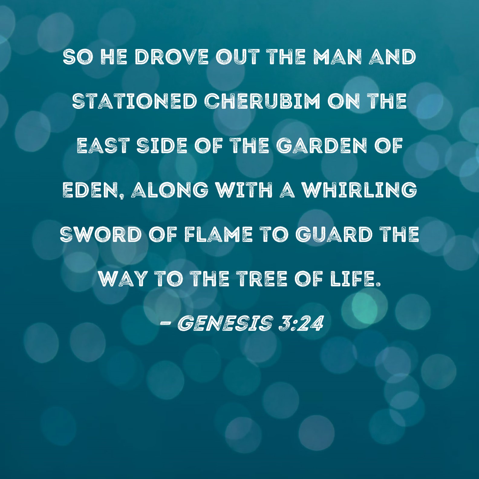 Genesis 3:24 So He drove out the man and stationed cherubim on the east  side of the Garden of Eden, along with a whirling sword of flame to guard  the way to
