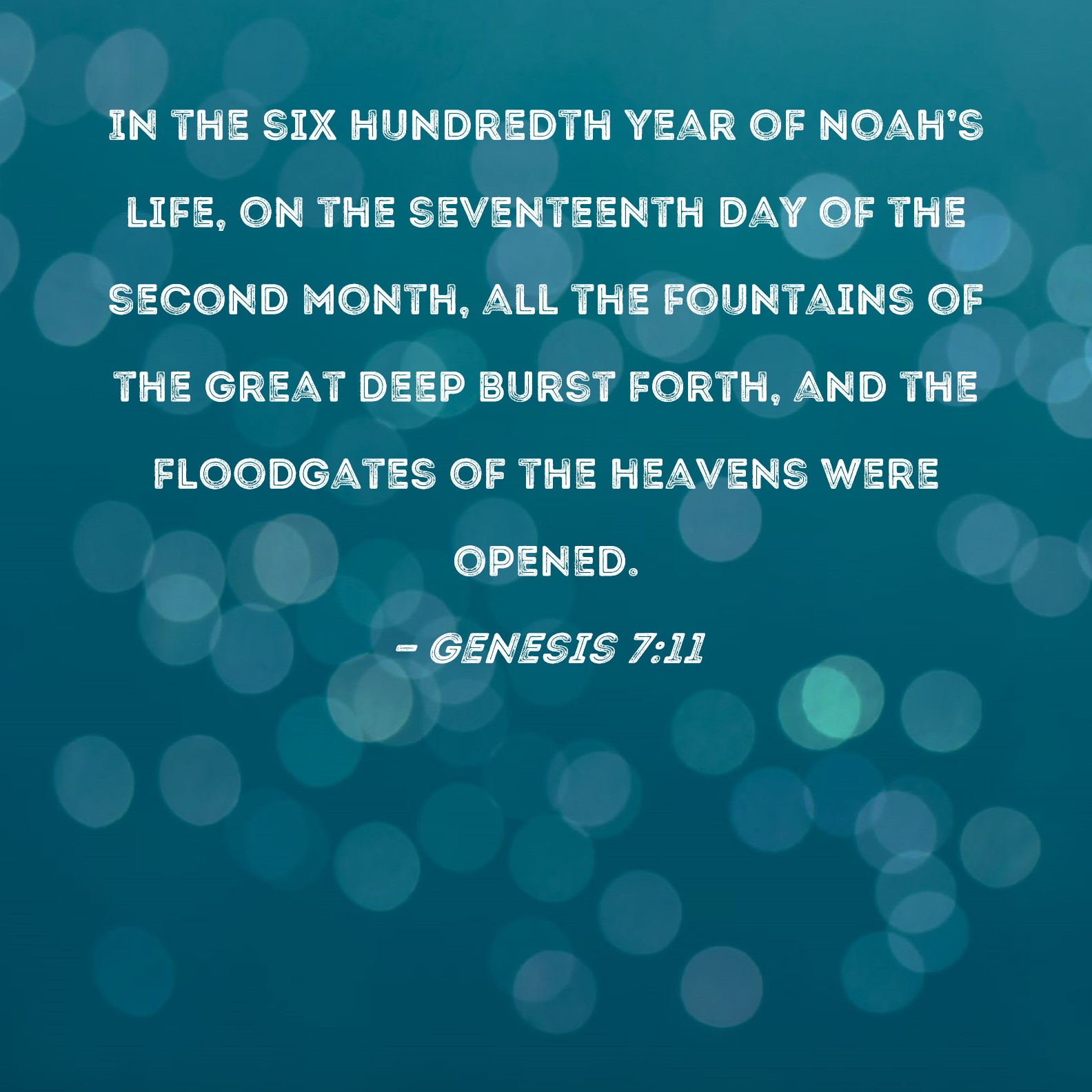 Genesis 711 In the six hundredth year of Noah's life, on the