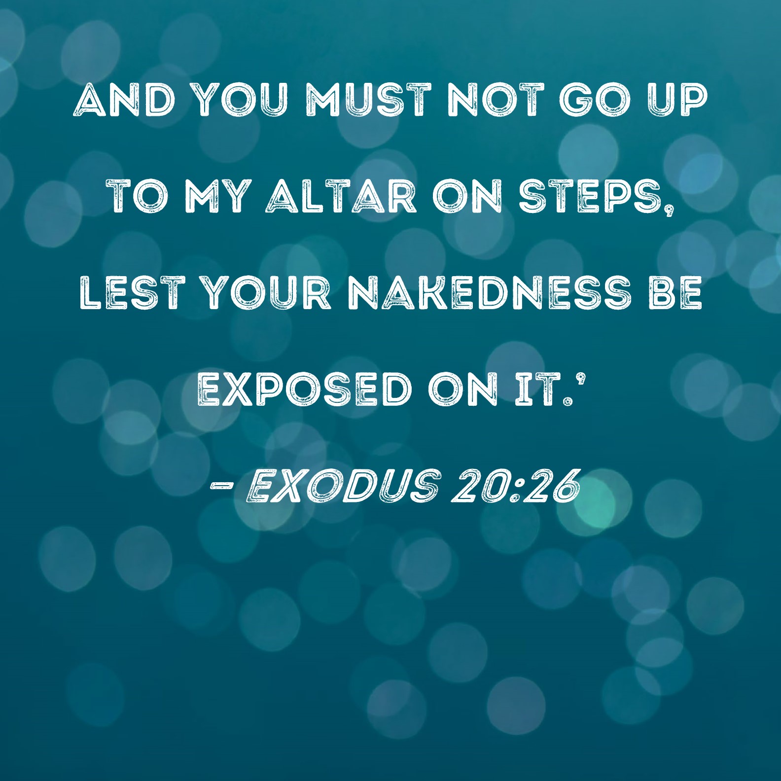 Exodus And You Must Not Go Up To My Altar On Steps Lest Your Nakedness Be Exposed On It