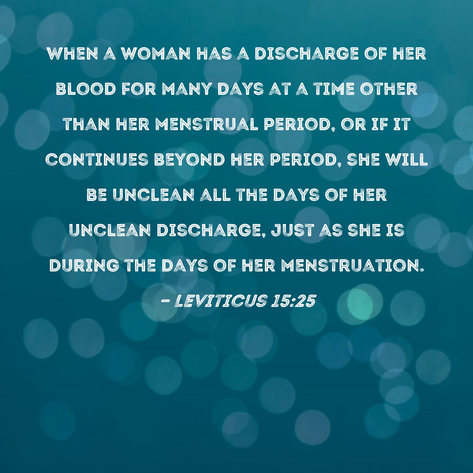 Leviticus 15:25 When a woman has a discharge of her blood for many days ...