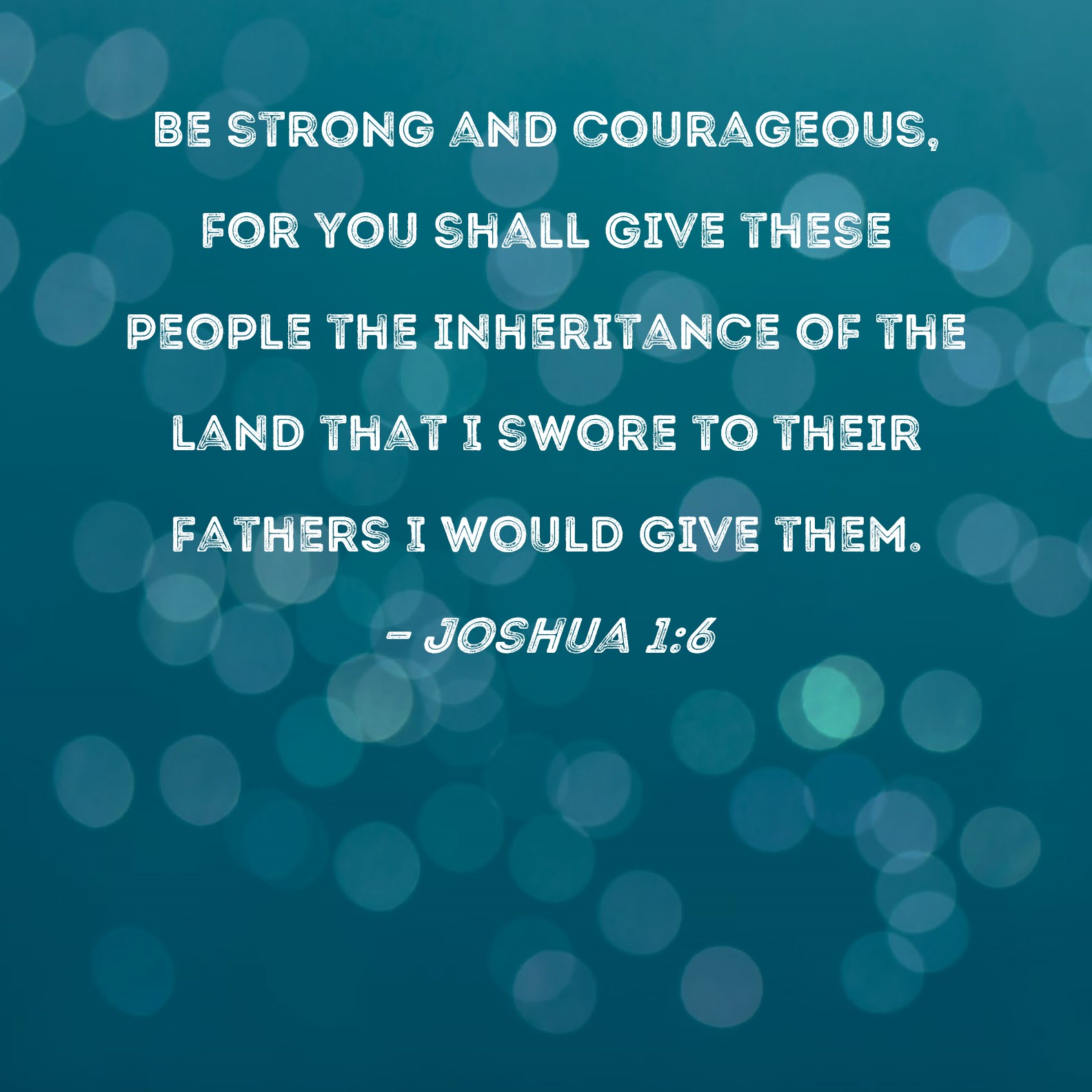 Joshua 1 6 Be Strong And Courageous For You Shall Give These People 