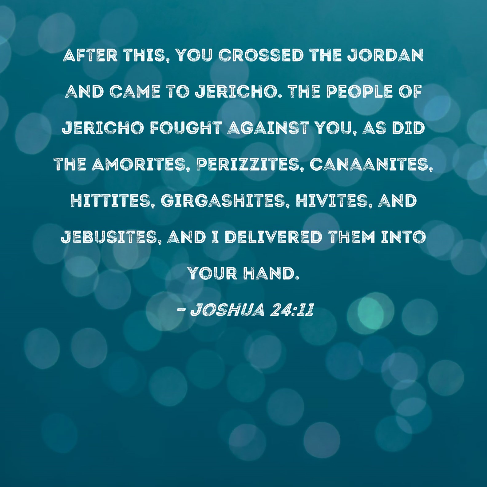 Joshua 2411 After this, you crossed the Jordan and came to Jericho