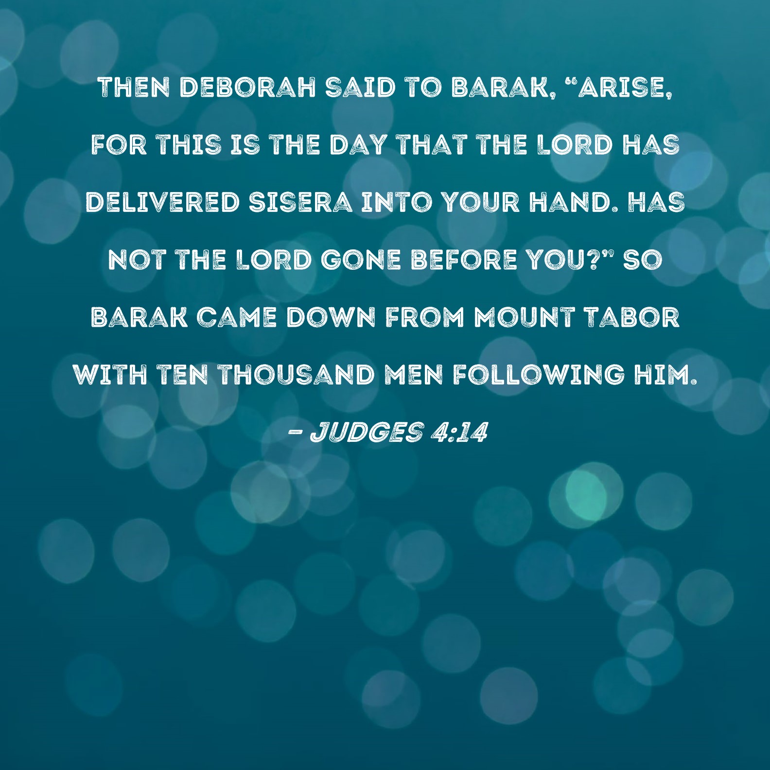 Judges 4 14 Then Deborah Said To Barak Arise For This Is The Day That The Lord Has Delivered
