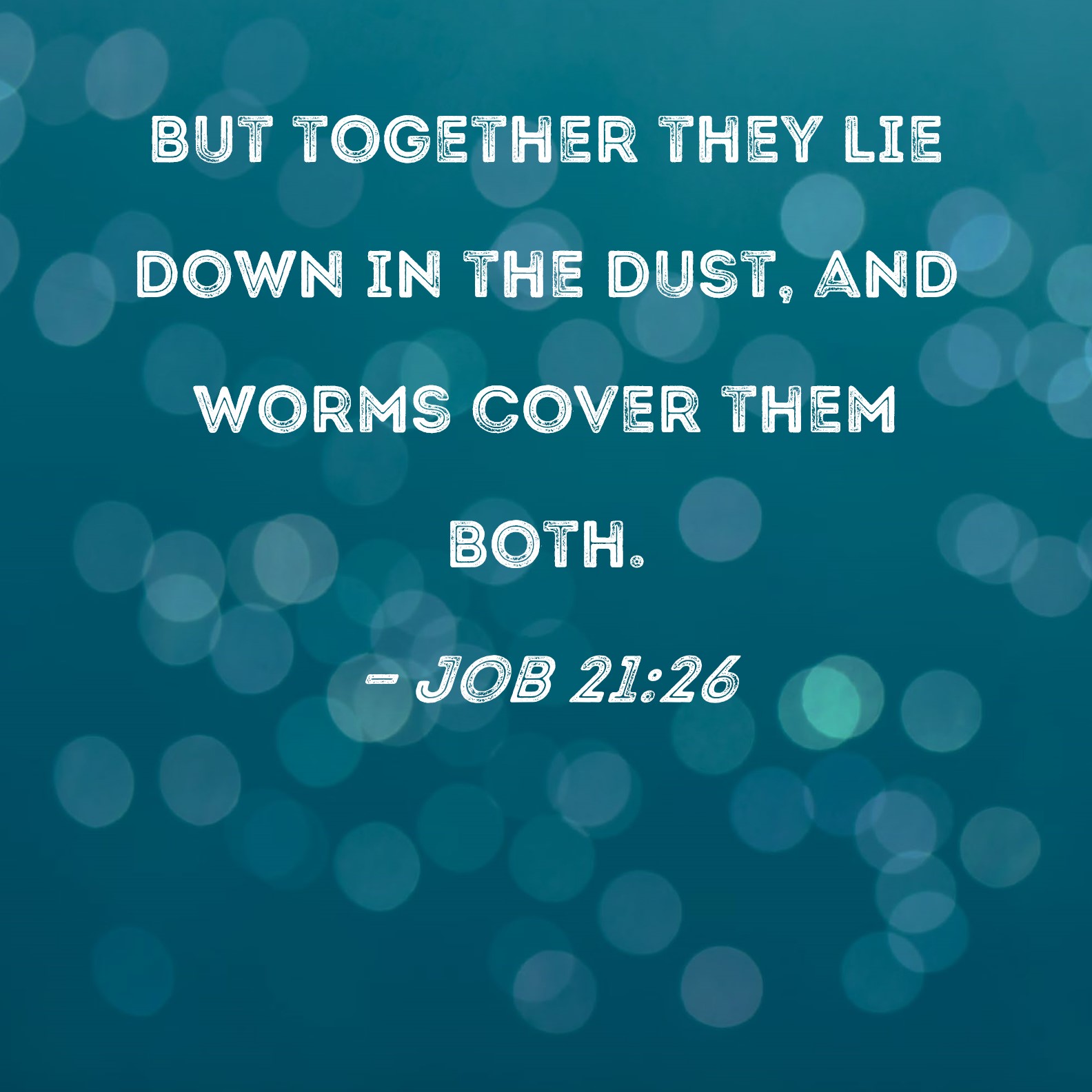 Job 21 26 But Together They Lie Down In The Dust And Worms Cover Them Both