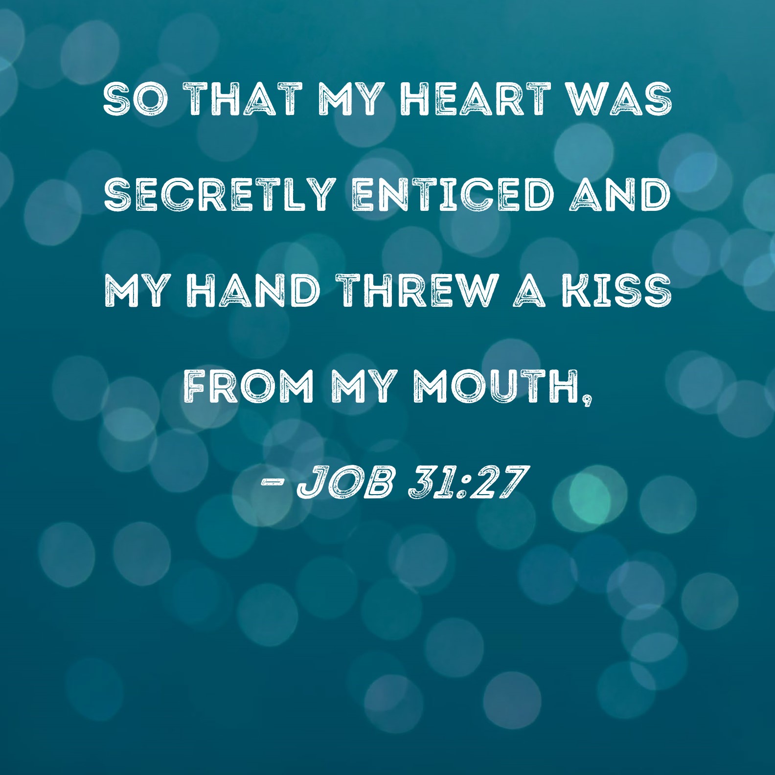 Job 31 27 So That My Heart Was Secretly Enticed And My Hand Threw A Kiss From My Mouth