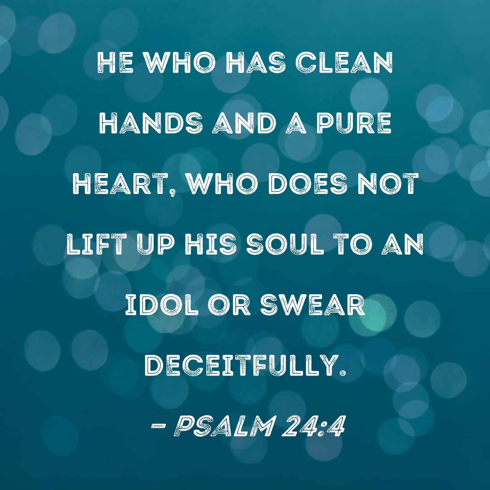 Psalm 24 4 He Who Has Clean Hands And A Pure Heart Who Does Not Lift 