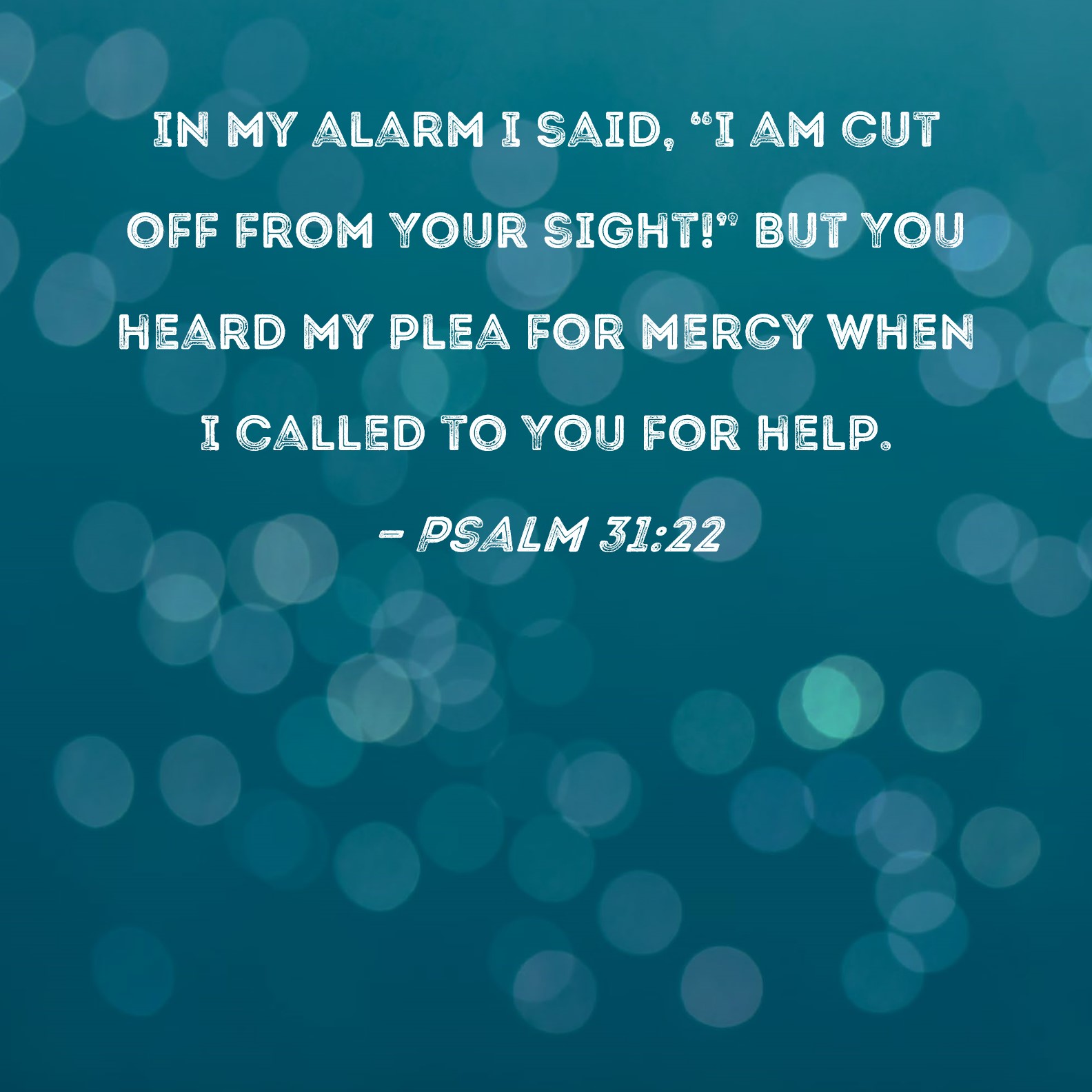 Psalm 31 22 In My Alarm I Said I Am Cut Off From Your Sight But You 