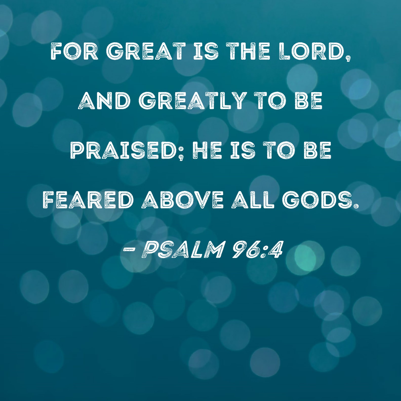 Psalm 96 4 For Great Is The LORD And Greatly To Be Praised He Is To 