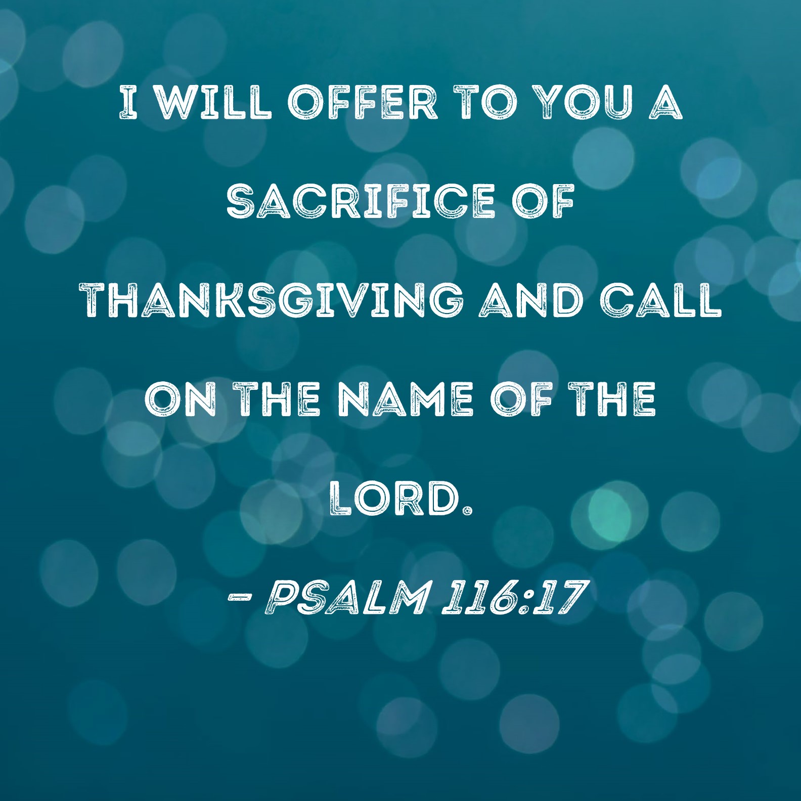 Psalm 116 17 I Will Offer To You A Sacrifice Of Thanksgiving And Call 