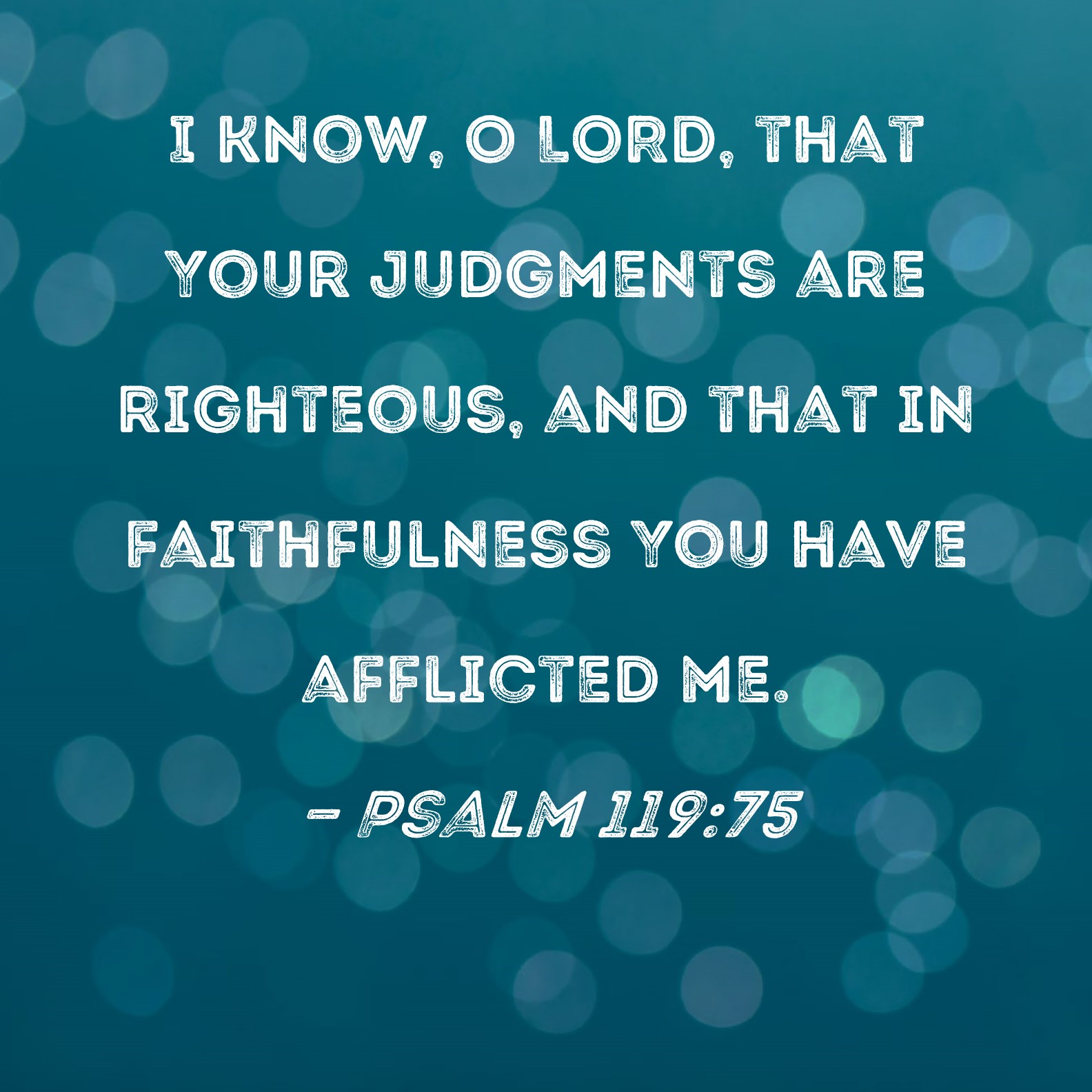 Psalm 119 75 I Know O LORD That Your Judgments Are Righteous And 