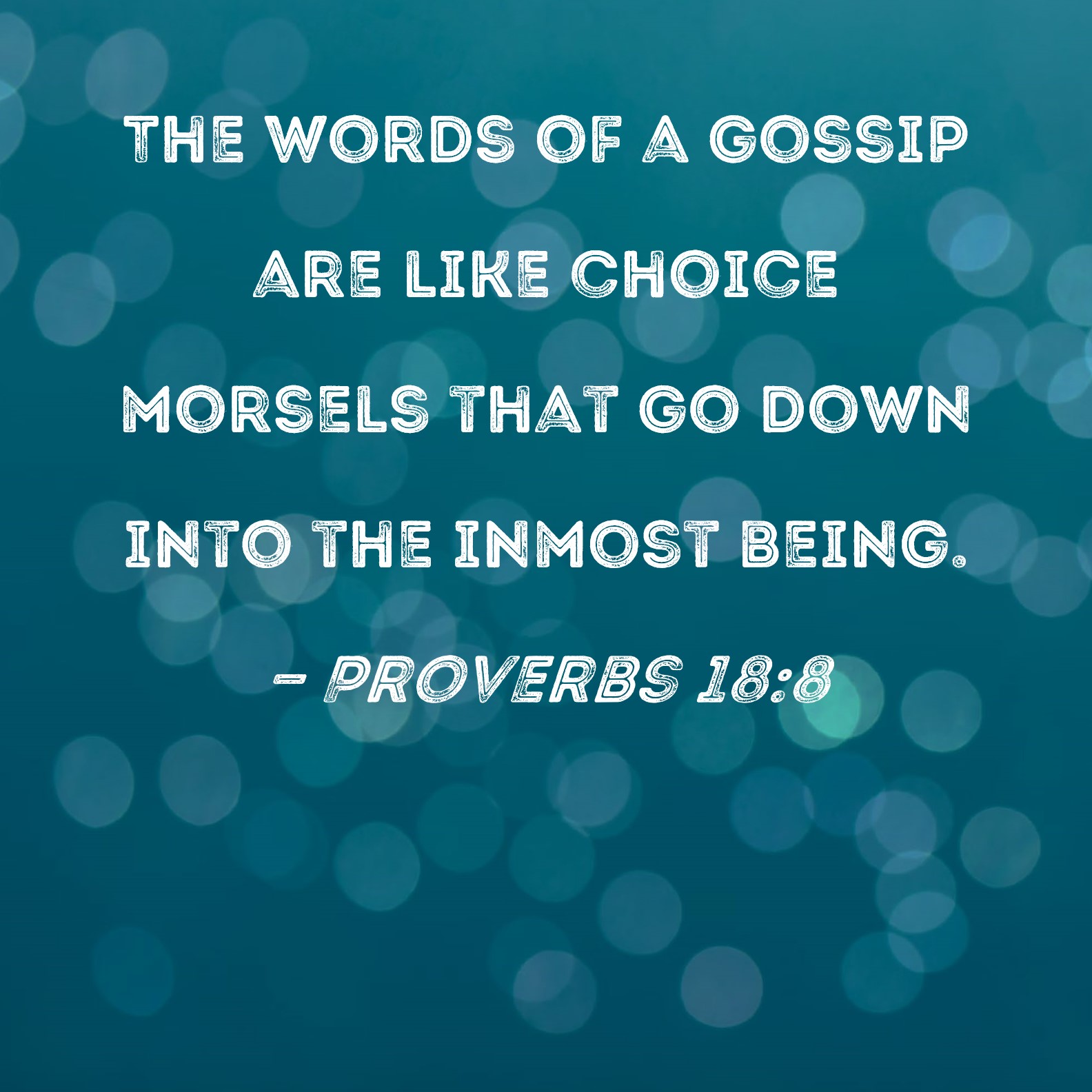 Proverbs 18 8 The Words Of A Gossip Are Like Choice Morsels That Go 