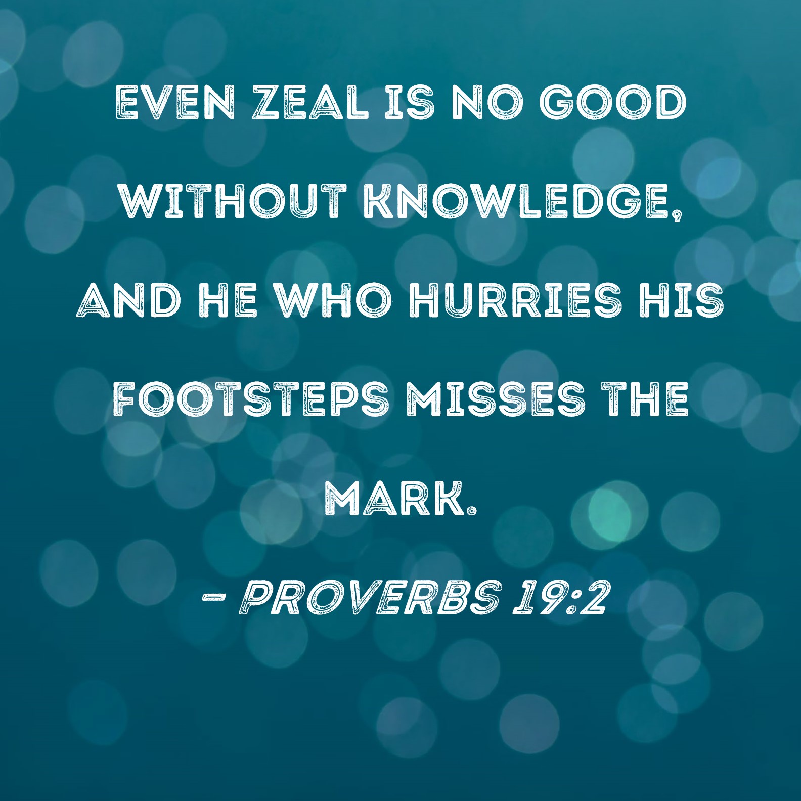 Proverbs 19 2 Even Zeal Is No Good Without Knowledge And He Who 