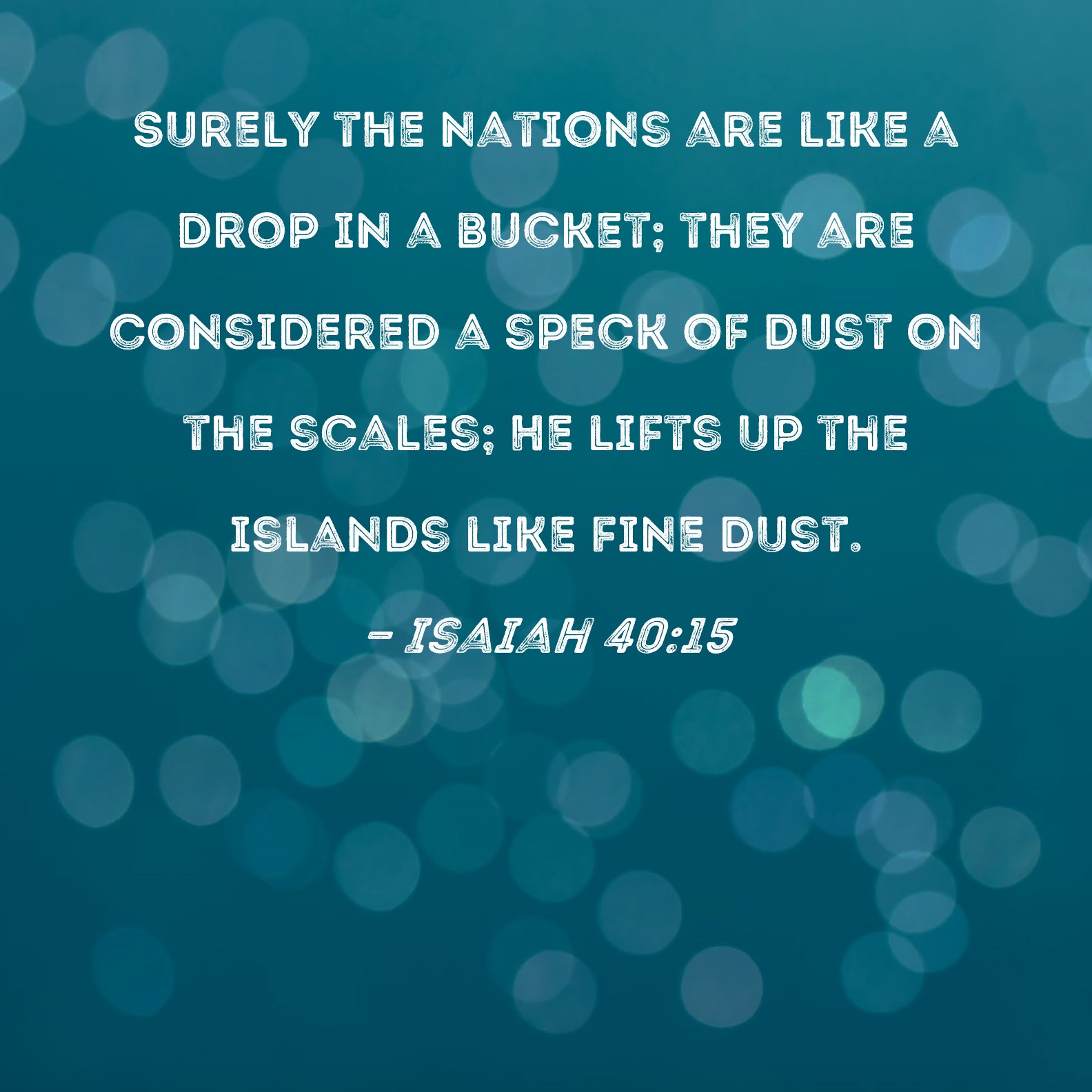 Isaiah 40 15 Surely The Nations Are Like A Drop In A Bucket They Are 