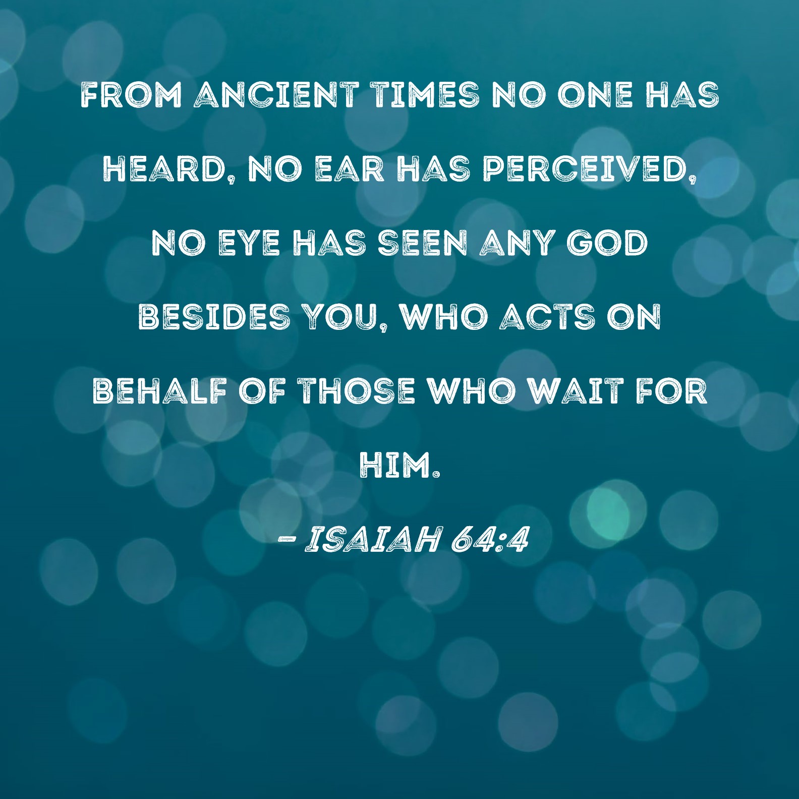 Isaiah 64 4 From Ancient Times No One Has Heard No Ear Has Perceived 