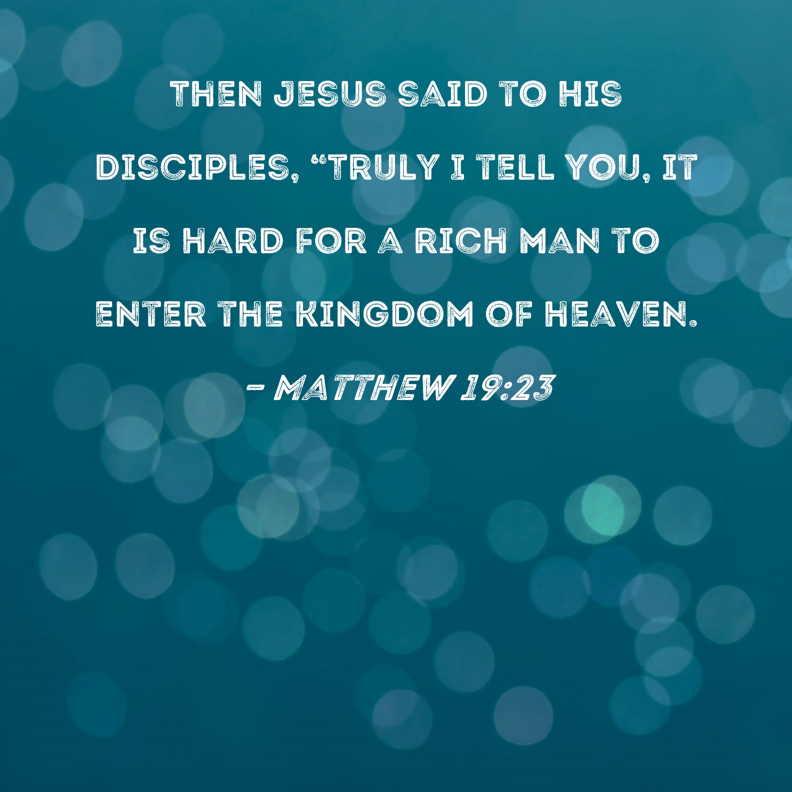 Matthew 19 23 Then Jesus Said To His Disciples Truly I Tell You It 