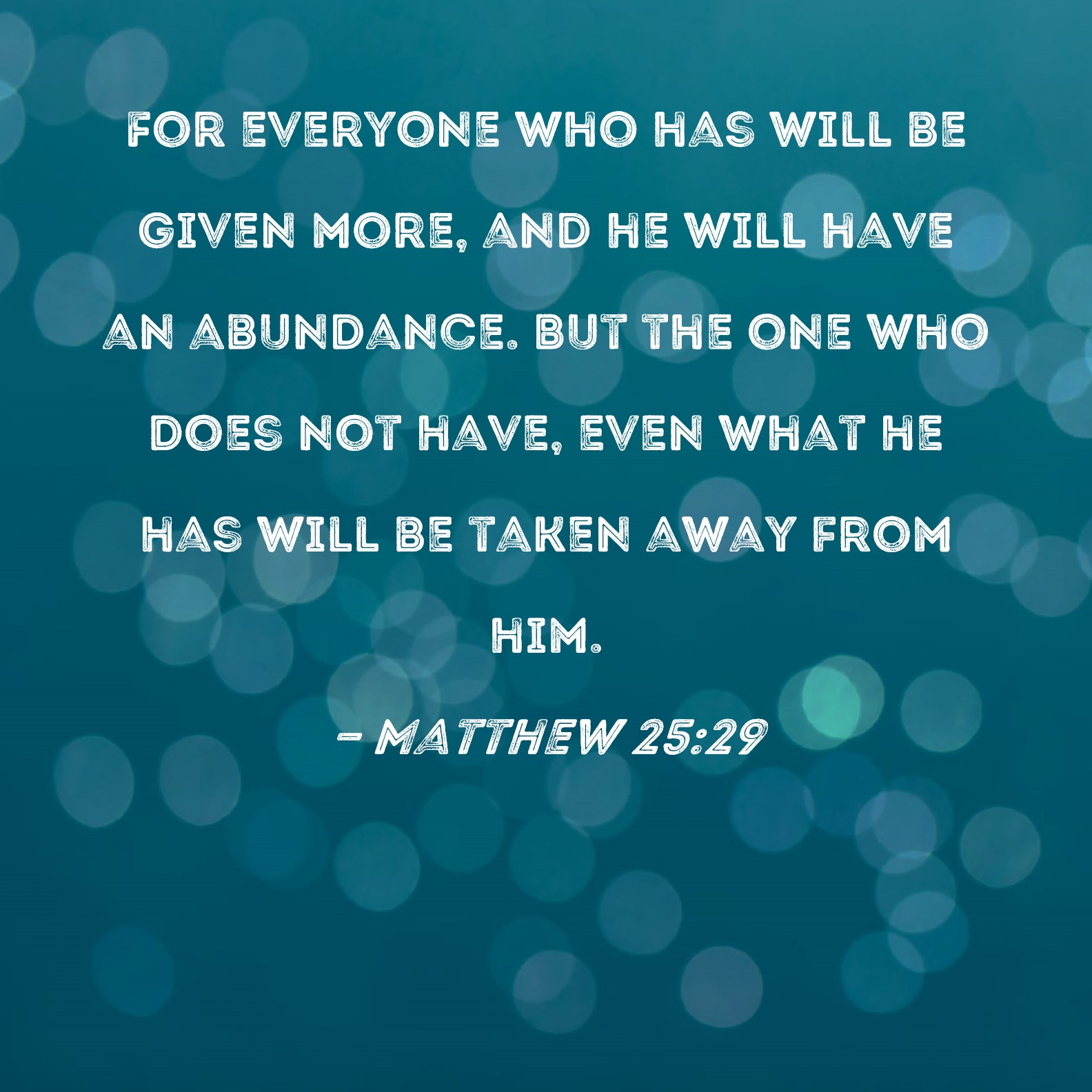 Matthew 25 29 For Everyone Who Has Will Be Given More And He Will Have 