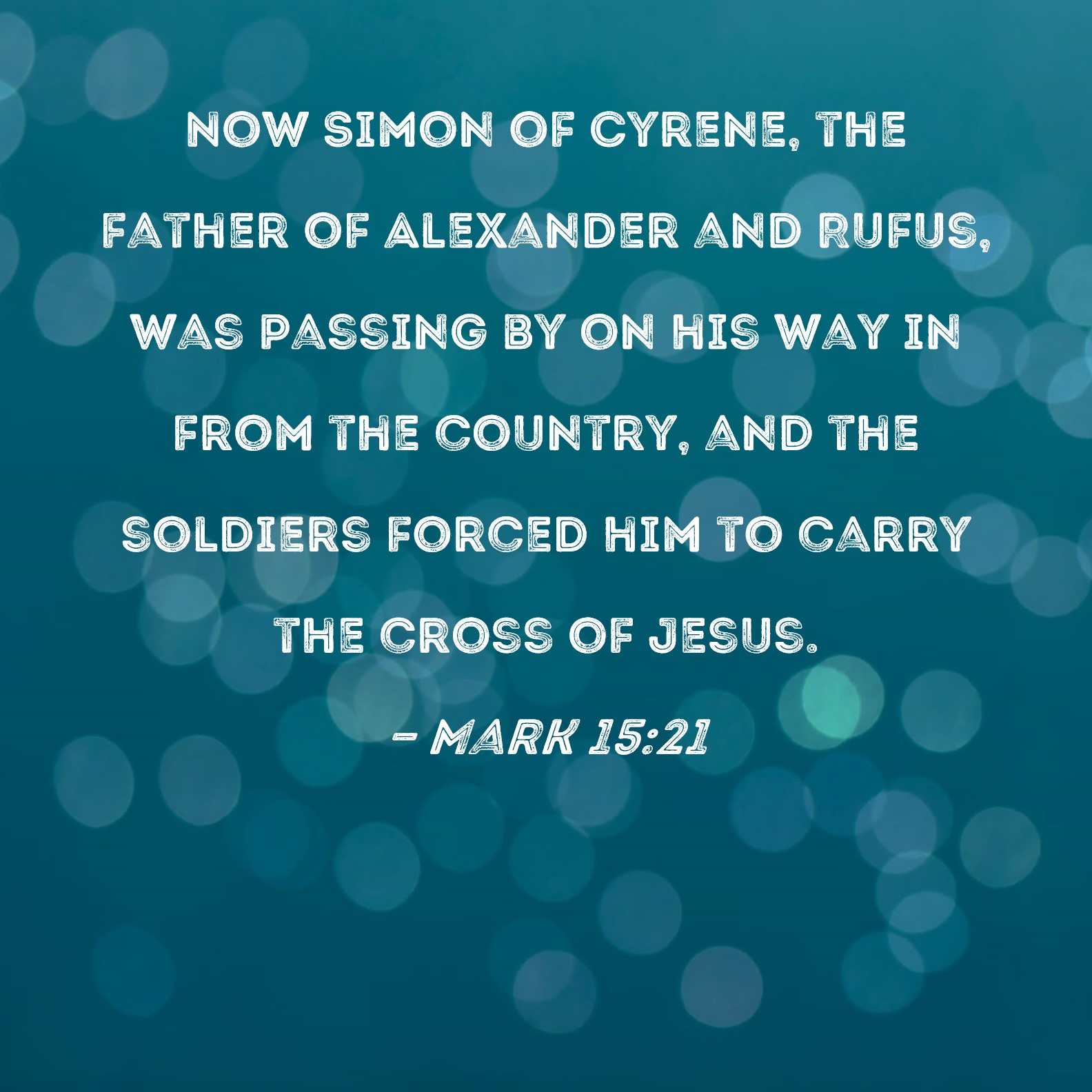 Mark 15 21 Now Simon Of Cyrene The Father Of Alexander And Rufus Was 