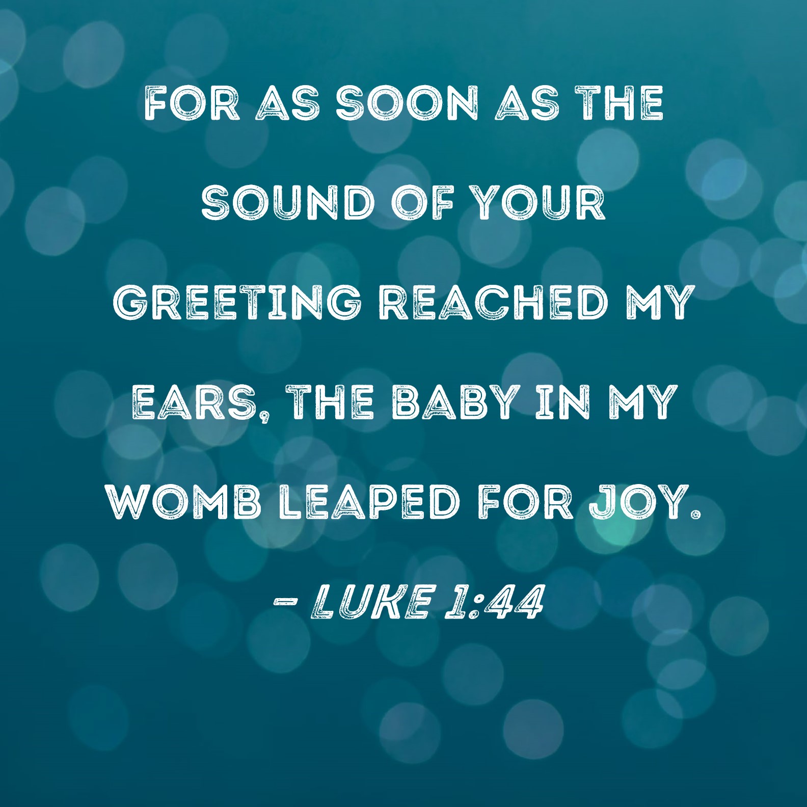 Luke 144 For As Soon As The Sound Of Your Greeting Reached My Ears