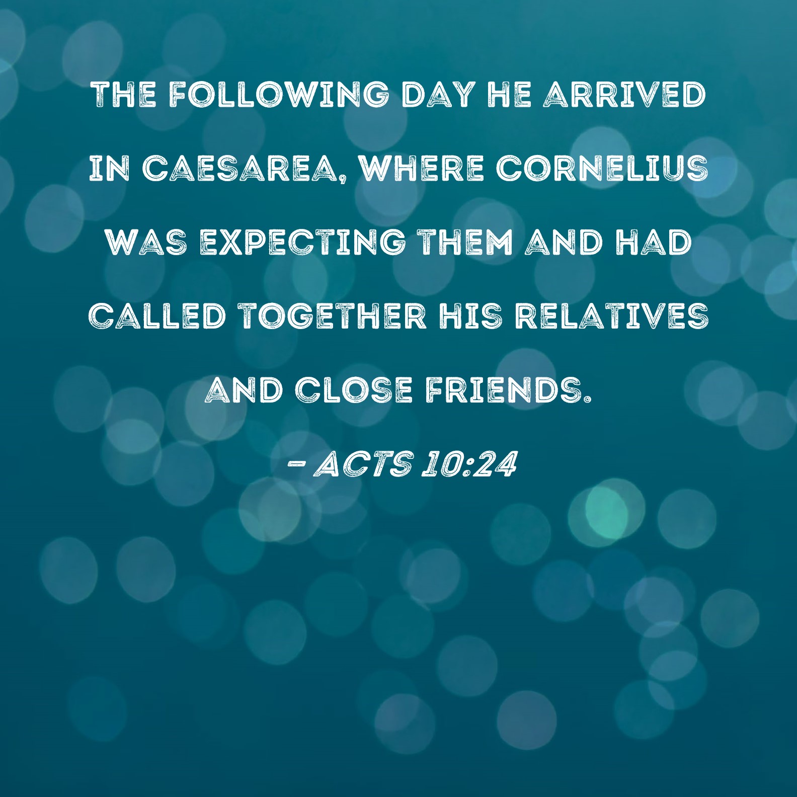 Acts 1024 The following day he arrived in Caesarea, where Cornelius