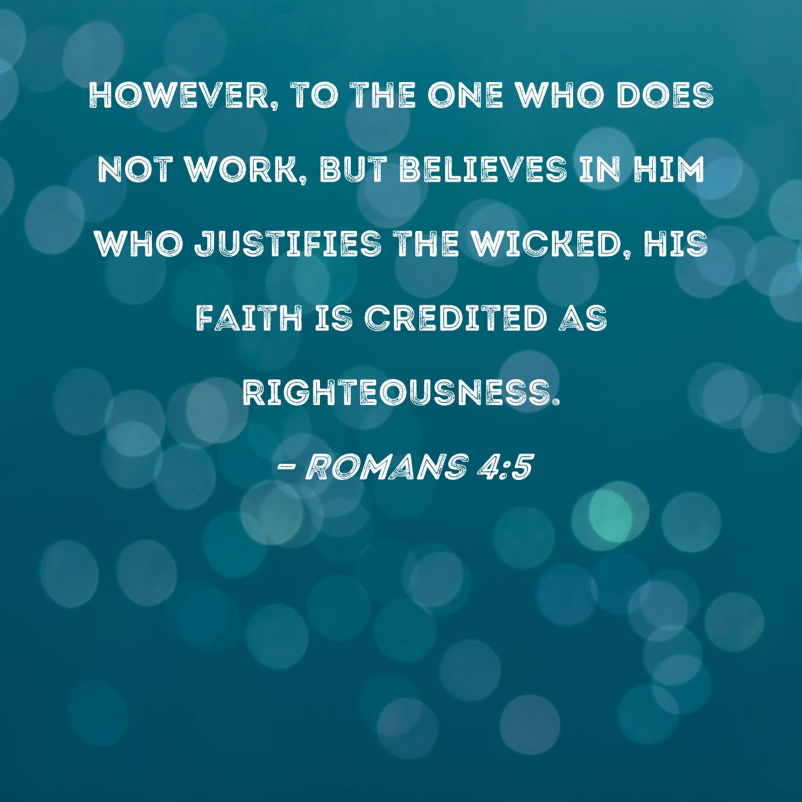 Romans 4 5 However To The One Who Does Not Work But Believes In Him 