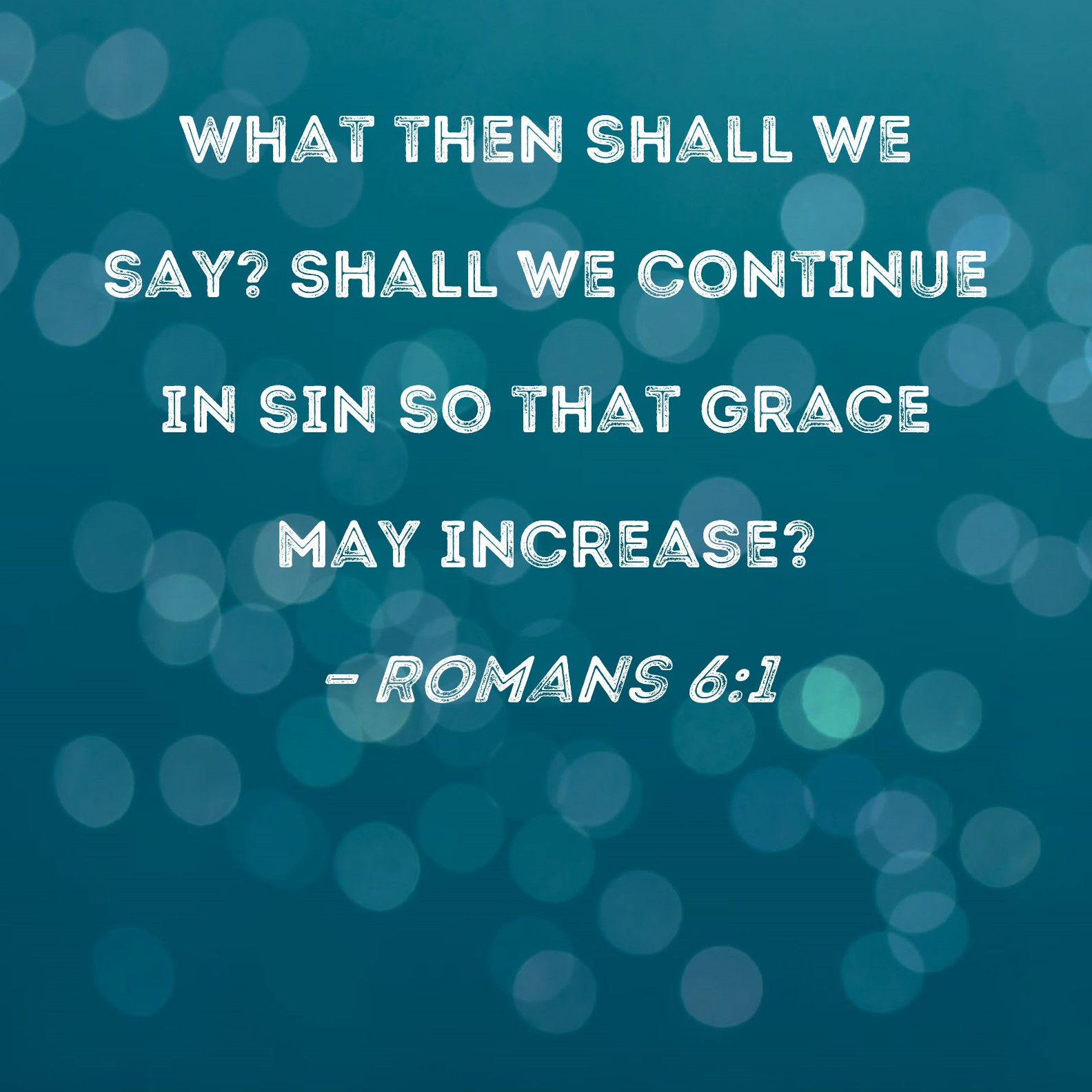 Romans 6 1 What Then Shall We Say Shall We Continue In Sin So That 