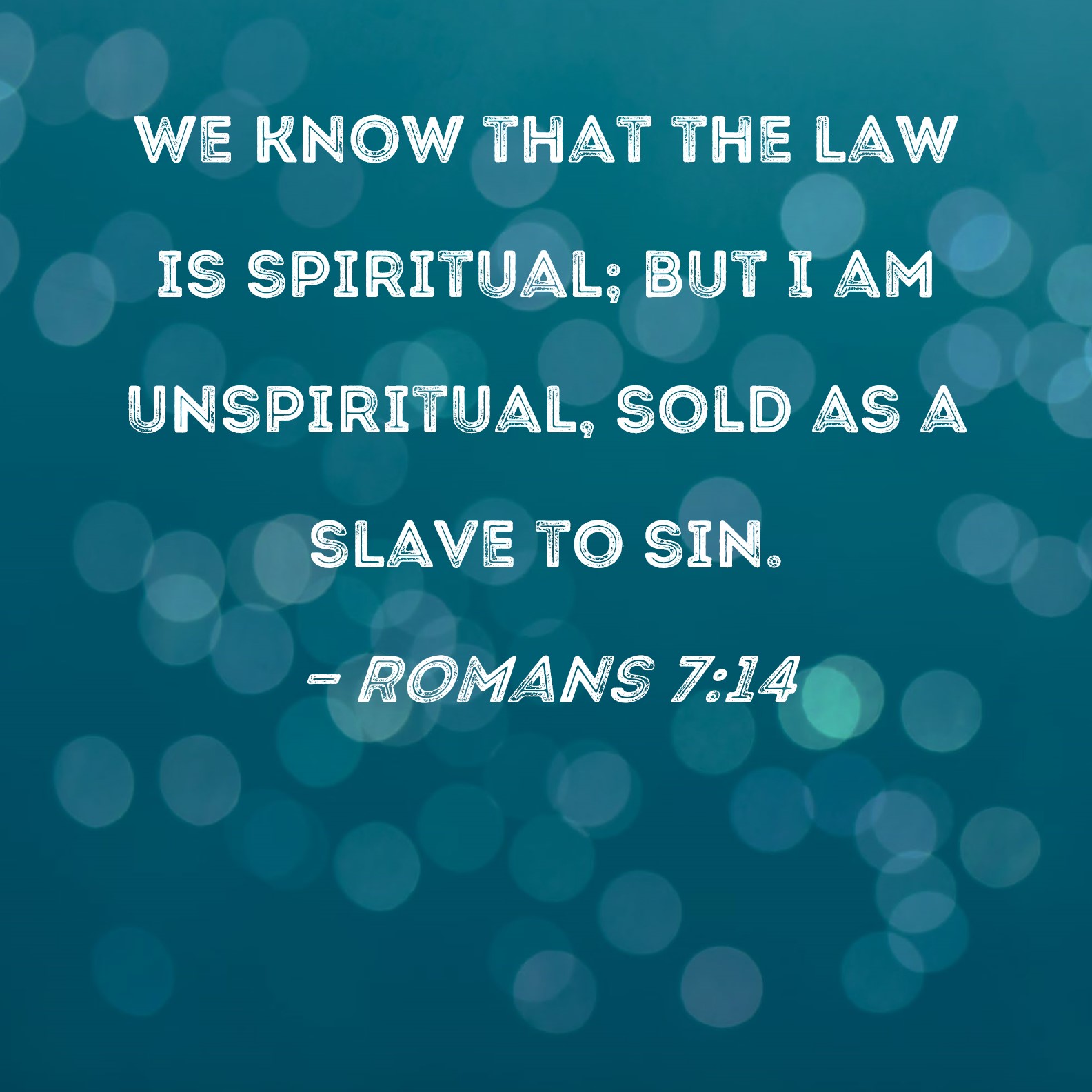 Romans 7 14 We Know That The Law Is Spiritual But I Am Unspiritual 