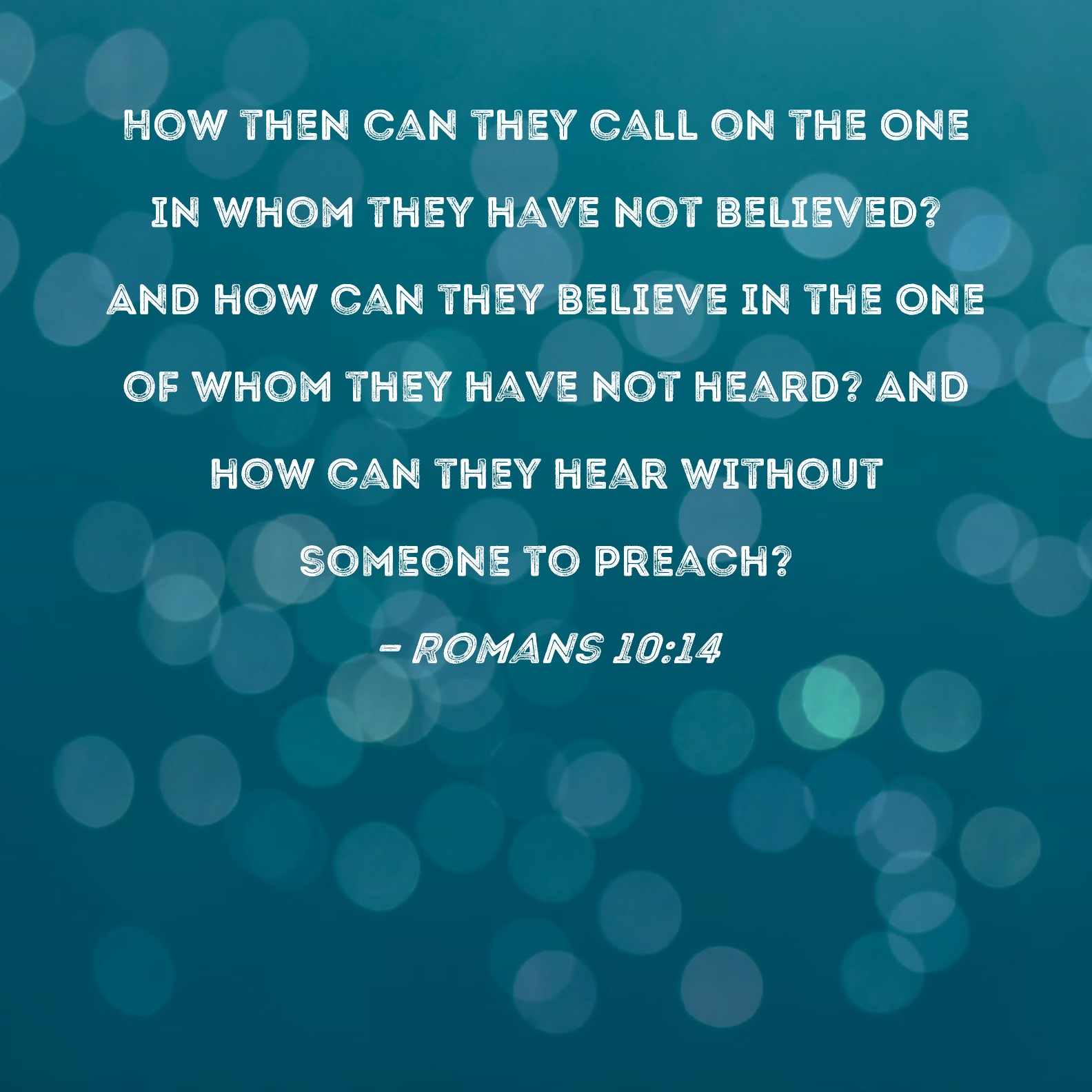 Romans 10 14 How Then Can They Call On The One In Whom They Have Not 