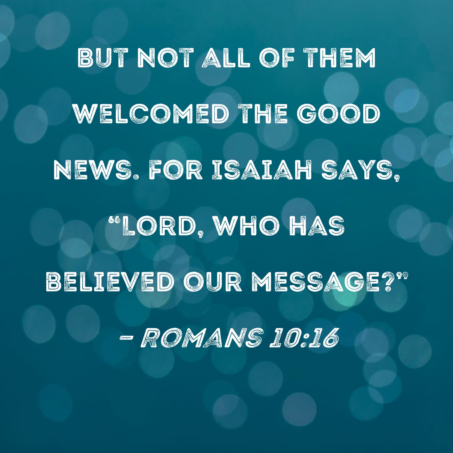 Romans 10 16 But Not All Of Them Welcomed The Good News For Isaiah 