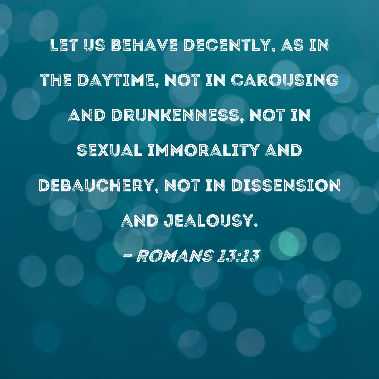 Romans 13 13 Let Us Behave Decently As In The Daytime Not In 