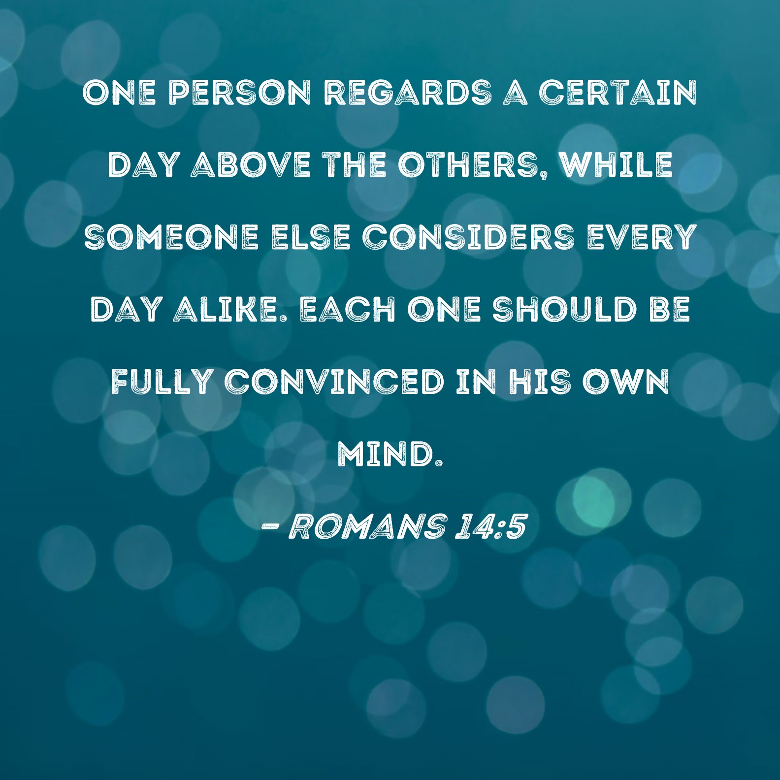 Romans 14 5 One Person Regards A Certain Day Above The Others While 