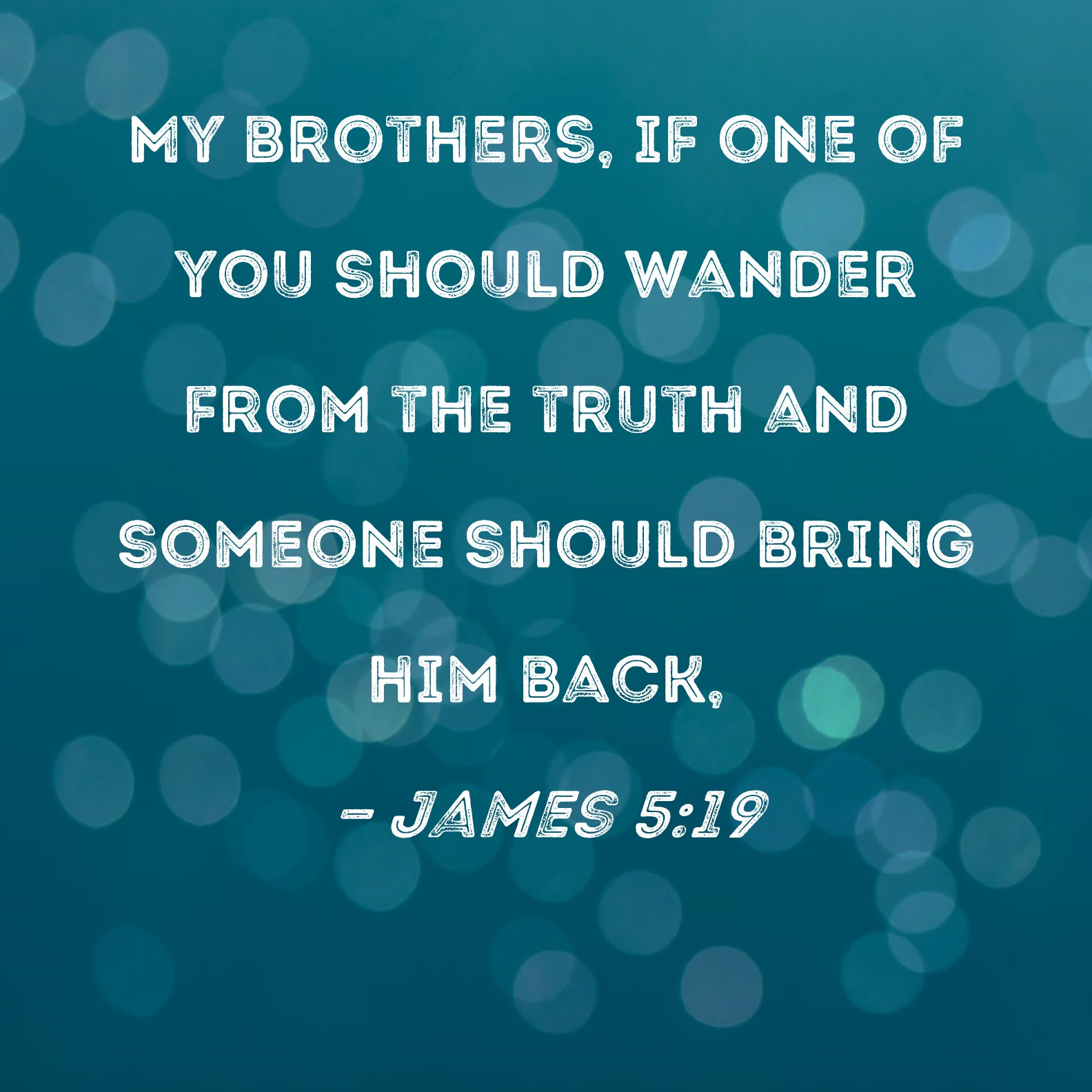 James 5 19 My Brothers If One Of You Should Wander From The Truth And 